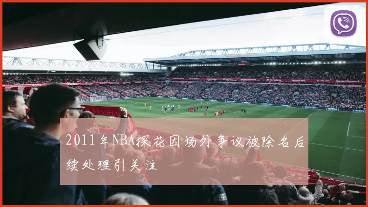 2011年NBA探花因场外争议被除名后续处理引关注